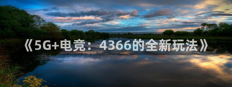 乐玩兼职是真的吗：《5G+电竞：4366的全新玩法》